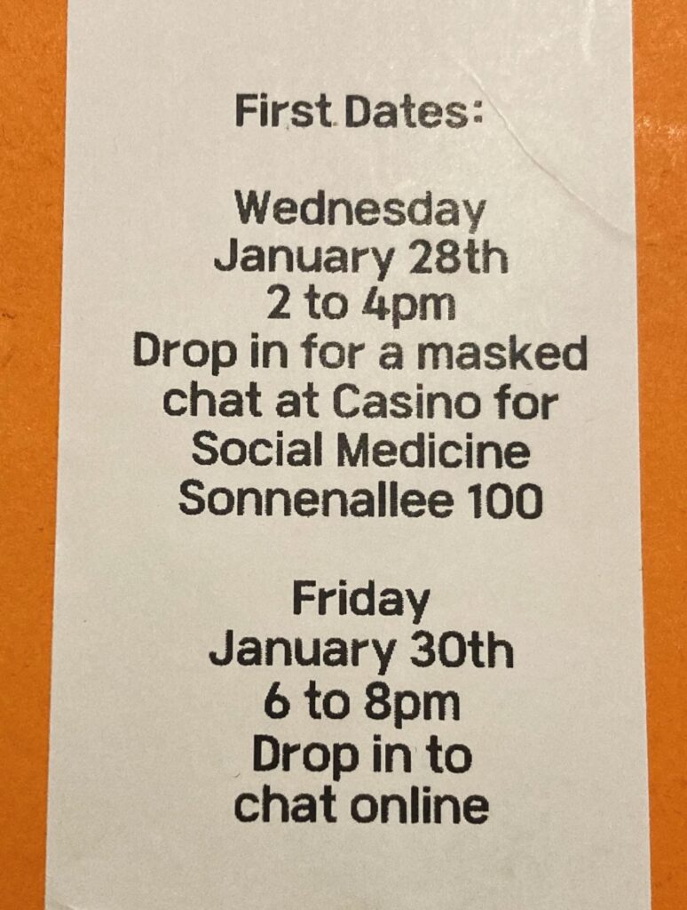 An image of a white sticker on orange background that reads First Dates: Wednesday January 25th 2 to 4pm. Drop in for a masked chat at Casino for Social Medicine Sonnenallee 100. 
Friday January 10th 6 to 8pm Drop in to chat online