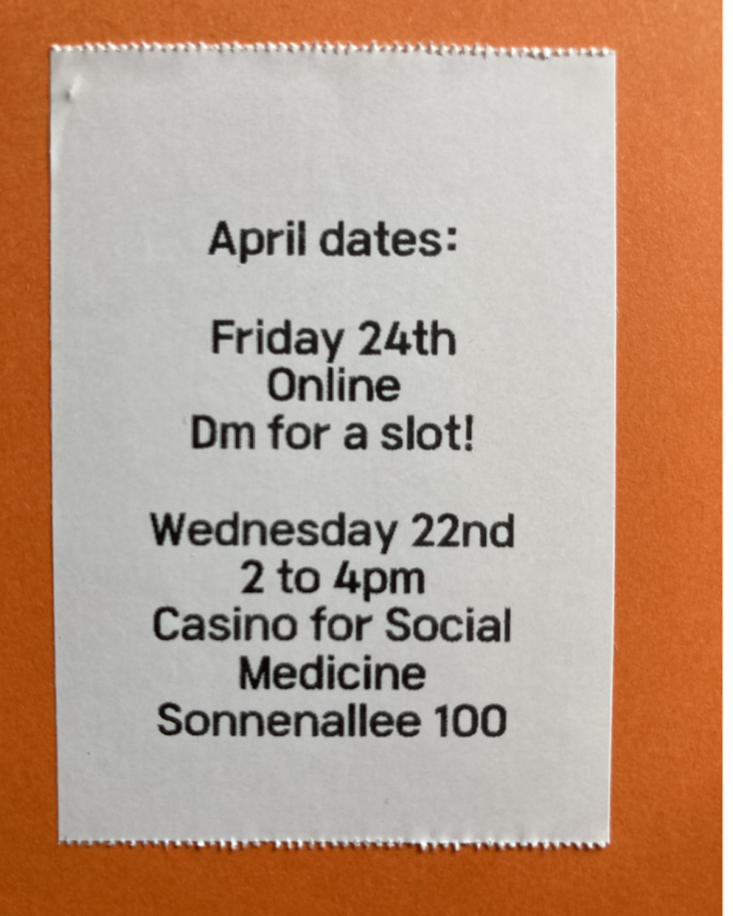 April dates: Friday 24th Online. Dm for a slot! Wednesday 22nd 2 to 4pm Casino for Social Medicine Sonnennallee 100