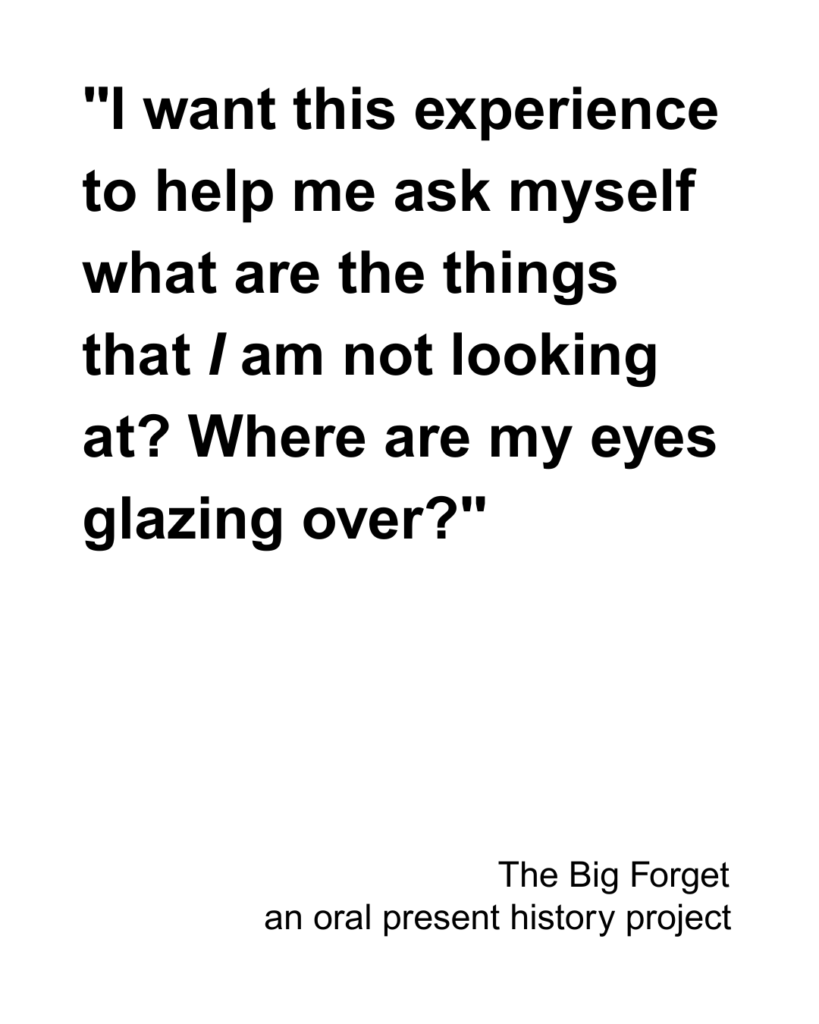 "I want this experience to help me ask myself what are the things that I am not looking at? Where are my eyes glazing over?"