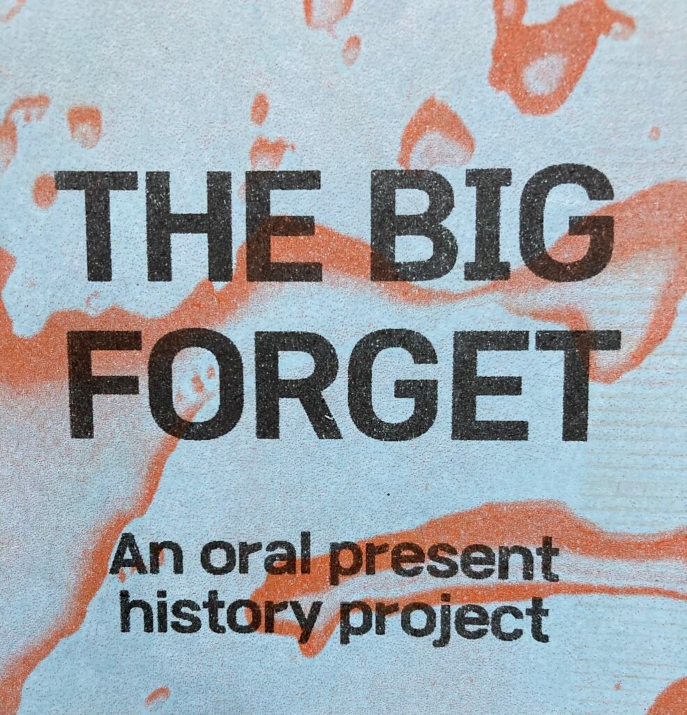A riso print of the words The Big Forget - an oral present history project - against a background of blue with orange swirls
